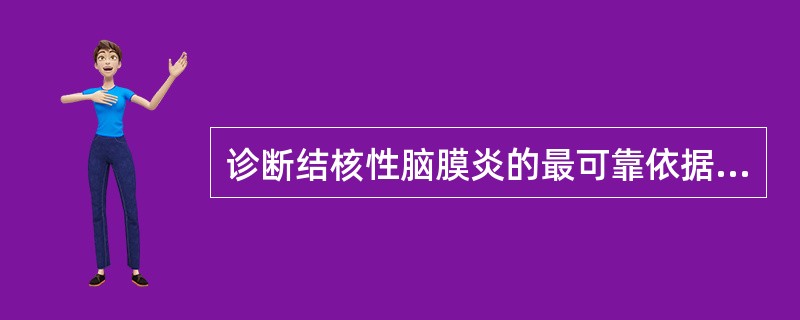 诊断结核性脑膜炎的最可靠依据是( )A、发热、盗汗、呕吐、脑膜刺激征B、结核菌素