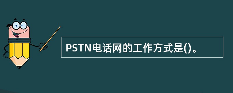 PSTN电话网的工作方式是()。