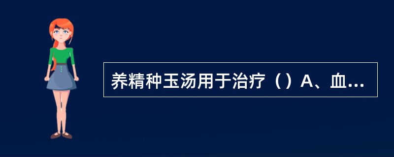 养精种玉汤用于治疗（）A、血瘀不孕B、肾阴虚不孕C、肝郁不孕D、肾气虚不孕E、