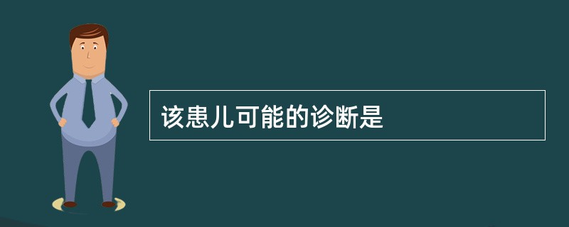 该患儿可能的诊断是