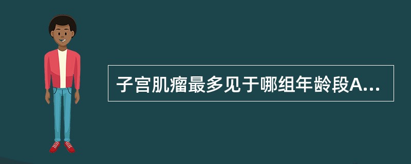 子宫肌瘤最多见于哪组年龄段A、20岁以下B、30岁以下C、30～50岁D、50岁