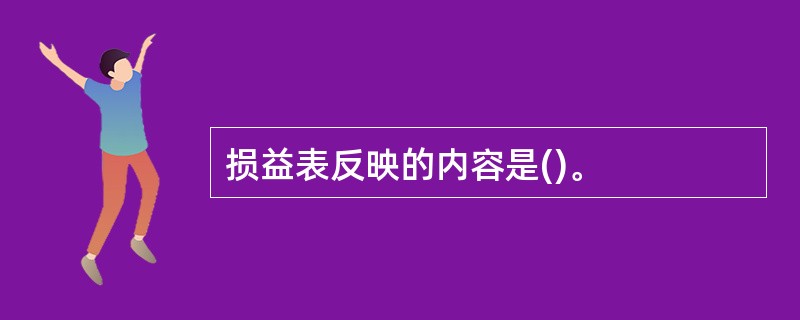 损益表反映的内容是()。