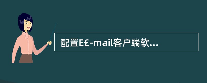  配置E£­mail客户端软件,不需要的信息是 (48) 。 (48)