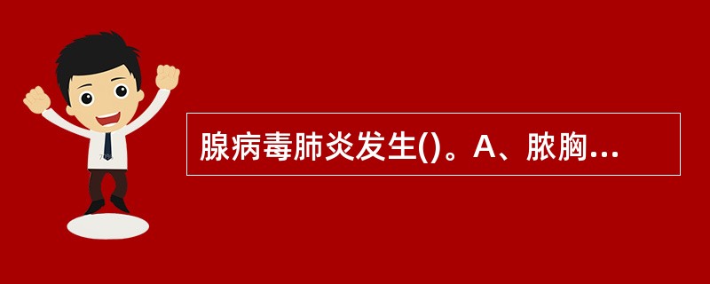 腺病毒肺炎发生()。A、脓胸B、胸腔积液C、肺大泡D、肺实变E、心包炎