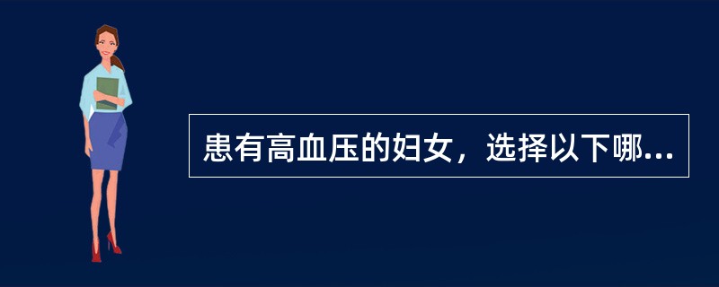 患有高血压的妇女，选择以下哪种避孕方法最好A、安全期避孕B、阴茎套C、皮下埋植剂