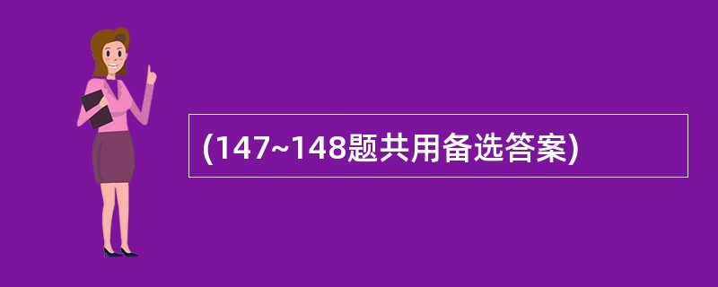 (147~148题共用备选答案)