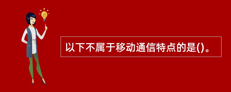 以下不属于移动通信特点的是()。