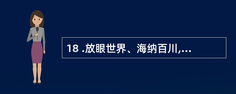 18 .放眼世界、海纳百川,通过_、消化、_,努力推动我国科学技术跨越式发展。填