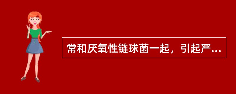 常和厌氧性链球菌一起，引起严重混合感染