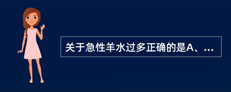 关于急性羊水过多正确的是A、多发生在妊娠晚期B、孕妇可出现呼吸困难，甚至发绀，不