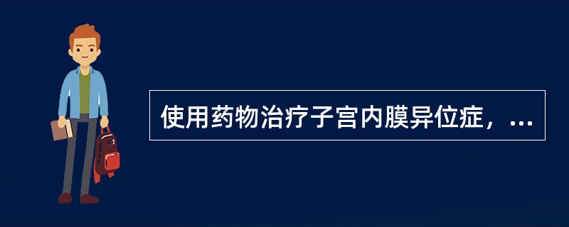 使用药物治疗子宫内膜异位症，下列哪项不正确A、雌激素B、孕三烯酮C、高效孕激素D