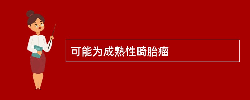 可能为成熟性畸胎瘤