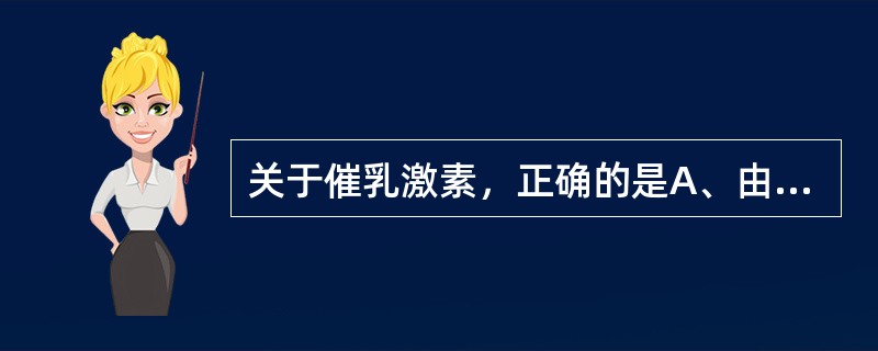 关于催乳激素，正确的是A、由神经垂体催乳细胞分泌B、为糖蛋白激素C、功能与促进乳