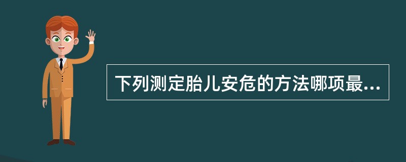 下列测定胎儿安危的方法哪项最简便而较准确A、胎动计数B、OCTC、胎儿电子监护D