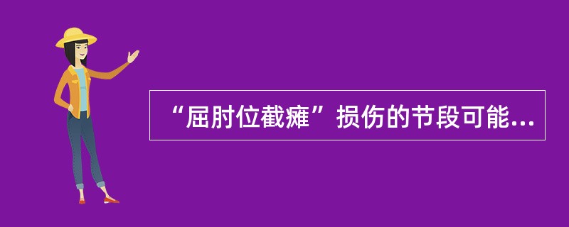 “屈肘位截瘫”损伤的节段可能为( )A、C3B、C4C、C5D、C6E、C7 -