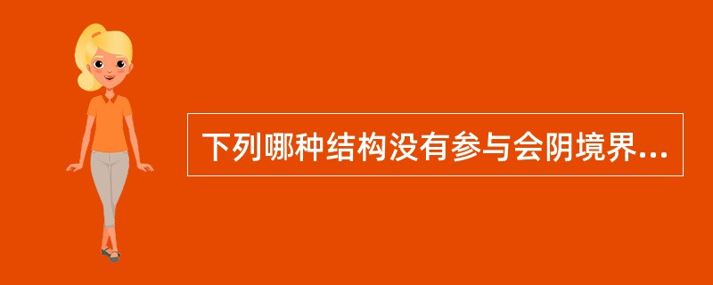 下列哪种结构没有参与会阴境界的围成A、耻骨下支B、尾骨尖C、耻骨联合下缘D、坐骨