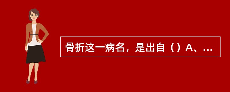 骨折这一病名，是出自（）A、《周礼·天官》B、《外台秘要》C、《灵枢》D、《五