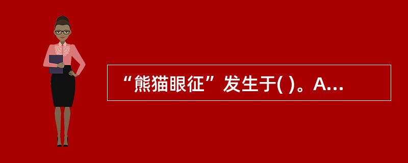 “熊猫眼征”发生于( )。A、颅顶线形骨折B、颅顶凹陷骨折C、颅前窝骨折D、颅中