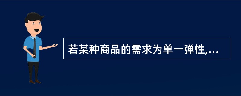 若某种商品的需求为单一弹性,下列说法不正确的是( )。