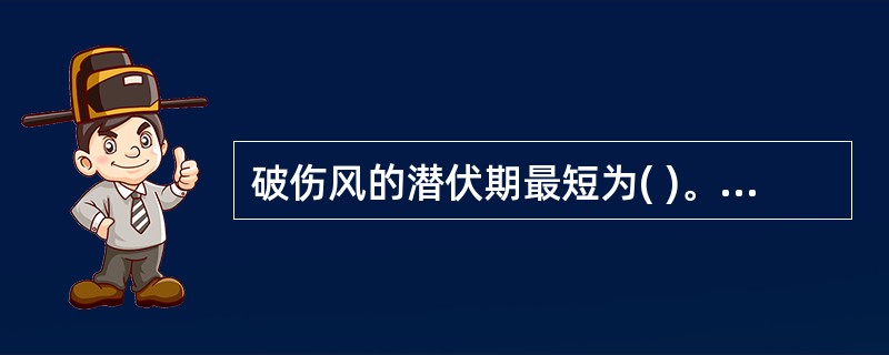 破伤风的潜伏期最短为( )。A、12小时B、24小时C、2天D、10天E、15天