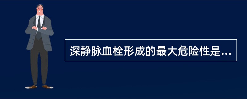 深静脉血栓形成的最大危险性是( )。A、水肿B、下肢坏死C、肺栓塞D、患肢增粗E