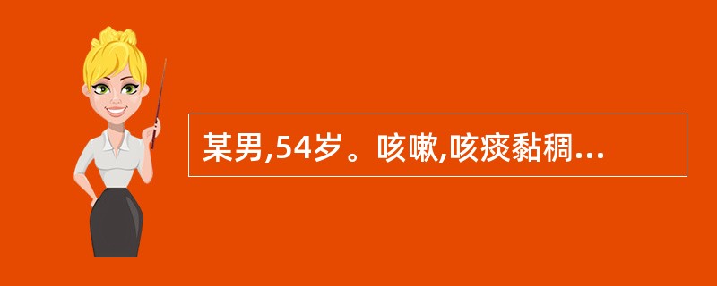 某男,54岁。咳嗽,咳痰黏稠带血,咳吐不爽,心烦易怒,胸胁刺痛,便秘。舌红苔黄,