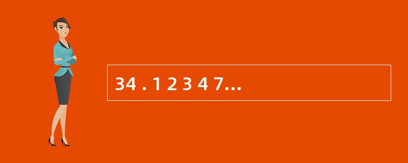 34 . 1 2 3 4 7 6 ( )A . 11 B . 8 C . 5 D