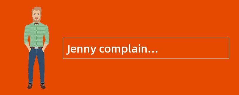 Jenny complained that the hospital _ her