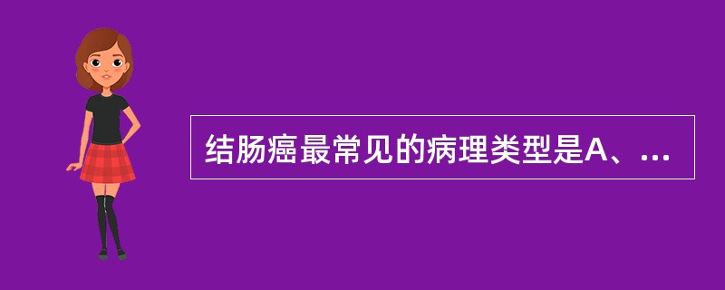 结肠癌最常见的病理类型是A、肿块型B、浸润型C、溃疡型D、弥散型E、基底型 -