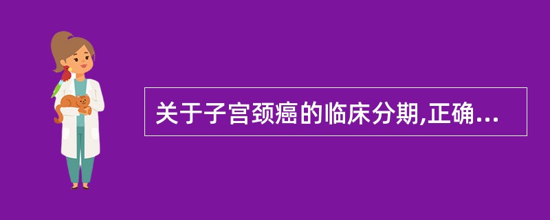 关于子宫颈癌的临床分期,正确的是( )