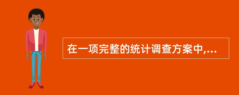 在一项完整的统计调查方案中,其内容除应包括调查目的和任务外,还应包括()。