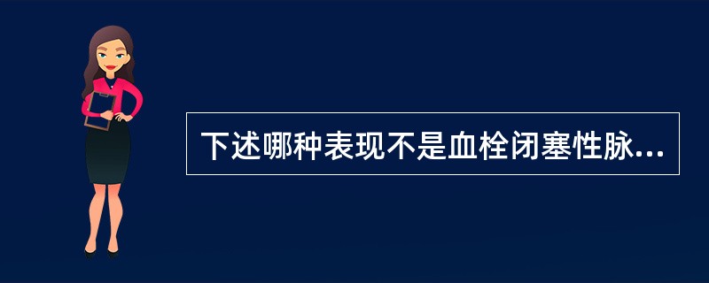 下述哪种表现不是血栓闭塞性脉管炎的特点A、患者多为男性青壮年B、病变主要侵袭四肢