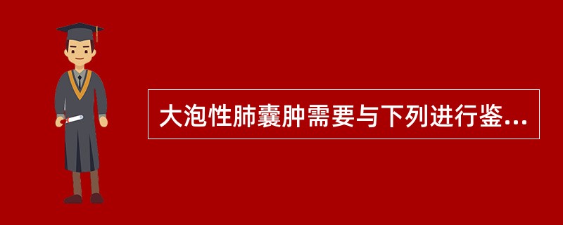 大泡性肺囊肿需要与下列进行鉴别诊断的是A、肺炎后肺大疱B、肺成熟障碍综合征，又称