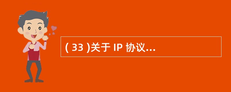 ( 33 )关于 IP 协议的描述中,错误的是:A ) IP 协议提供尽力而为的