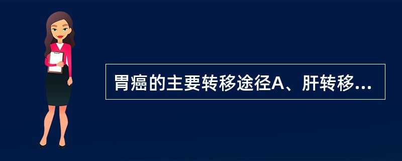 胃癌的主要转移途径A、肝转移B、血行转移C、淋巴转移D、腹腔种植E、直接蔓延 -