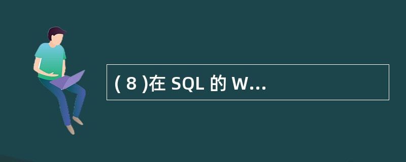 ( 8 )在 SQL 的 WHERE 子句的条件表达式中,字符串匹配(模糊查询)