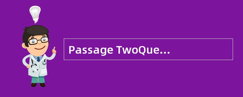 Passage TwoQuestions 26 to 30 are based