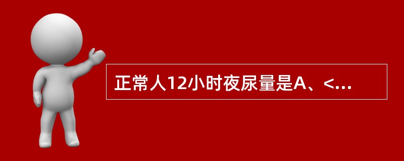 正常人12小时夜尿量是A、<750mLB、<600mLC、<700mLD、< 5