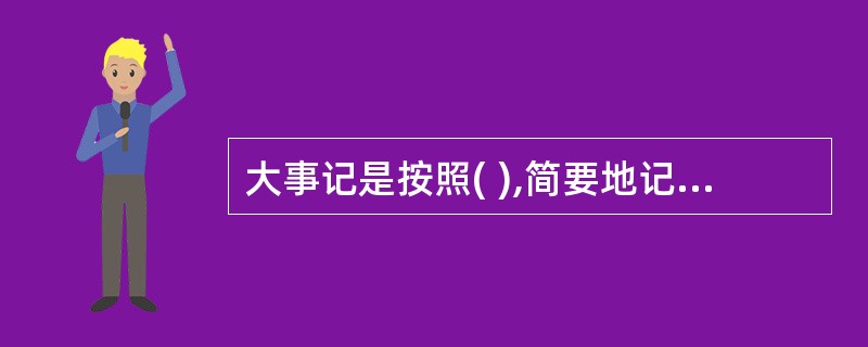 大事记是按照( ),简要地记载一定历史时期发生的重大事件的参考资料。