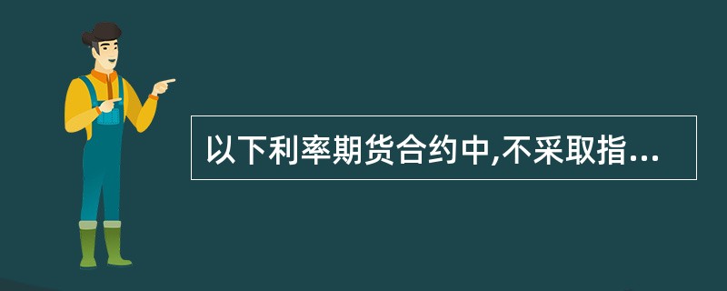 以下利率期货合约中,不采取指数式报价方法的有( )。