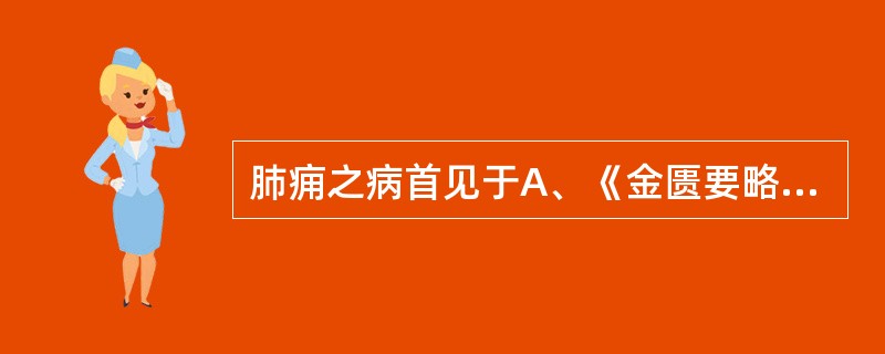 肺痈之病首见于A、《金匮要略》B、《诸病源候论》C、《备急千金要方》D、《杂病源