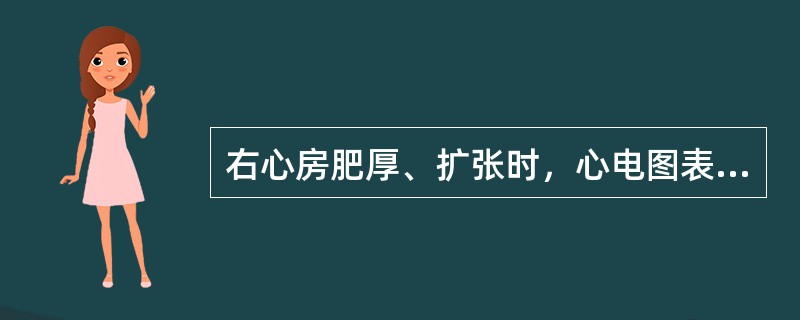 右心房肥厚、扩张时，心电图表现错误的是A、P波尖而高耸B、P波振幅≥0.25mV