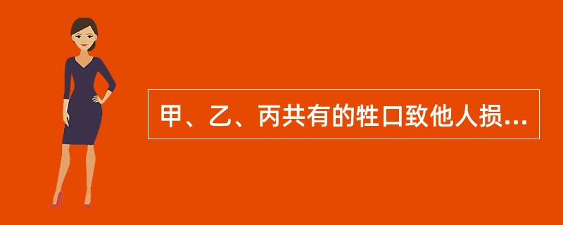 甲、乙、丙共有的牲口致他人损害后,甲向受害人支付了全部赔偿金后,()。