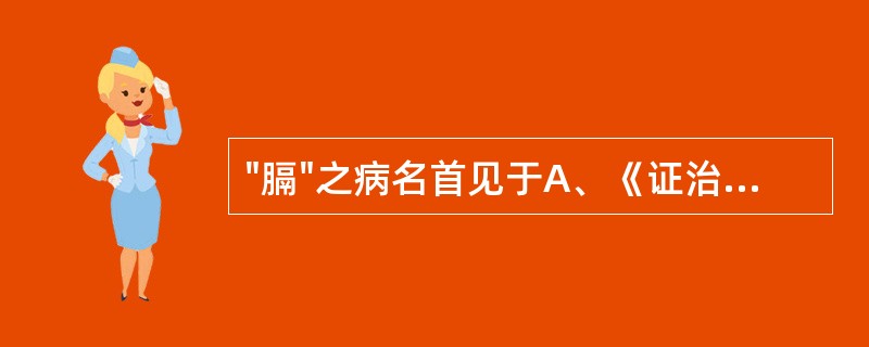 "膈"之病名首见于A、《证治准绳》B、《诸病源候论》C、《内经》D、《金匮要略》