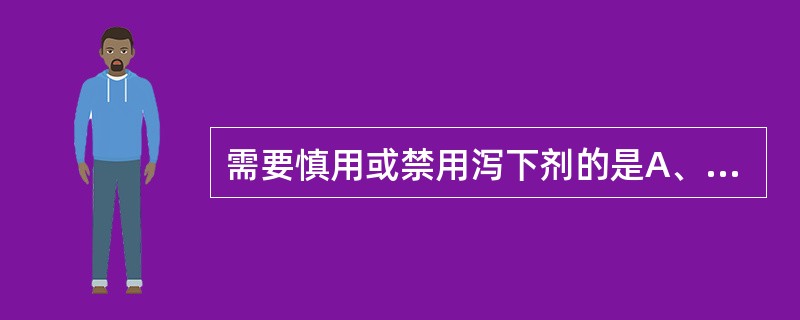 需要慎用或禁用泻下剂的是A、孕妇B、产后C、经期D、以上都是E、以上都不是 -