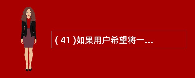 ( 41 )如果用户希望将一台计算机通过电话网接入 Internet ,那么他必