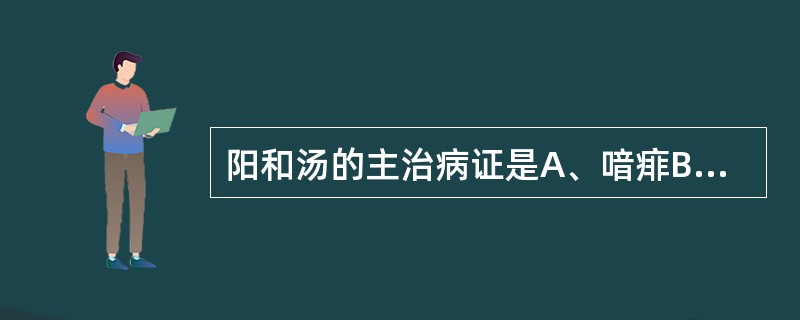 阳和汤的主治病证是A、喑痱B、消渴C、痿证D、丹毒E、阴疽