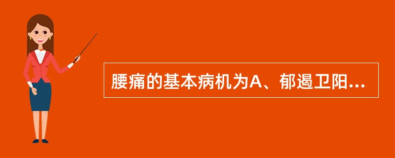 腰痛的基本病机为A、郁遏卫阳，腰府气血不通B、肾虚，腰府失养C、闭阻气血，腰府经