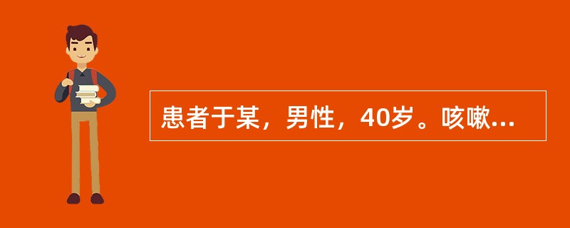 患者于某，男性，40岁。咳嗽频剧，气粗，喉燥咽痛，咳痰不爽，痰黏黄，咳时汗出，伴