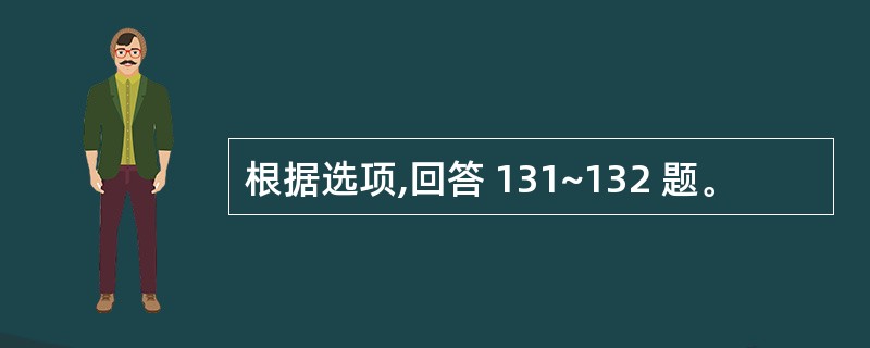 根据选项,回答 131~132 题。